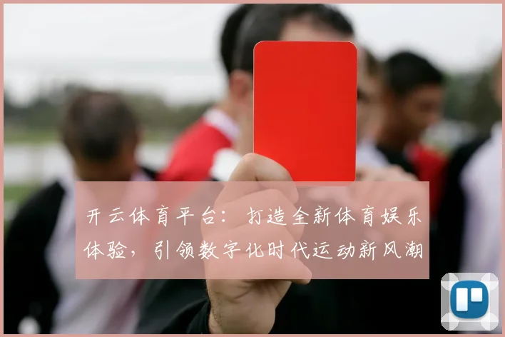 开云体育平台：打造全新体育娱乐体验，引领数字化时代运动新风潮