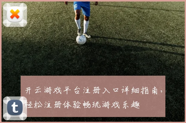开云游戏平台注册入口详细指南，轻松注册体验畅玩游戏乐趣