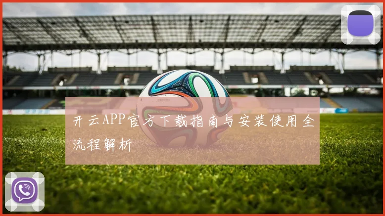 开云APP官方下载指南与安装使用全流程解析