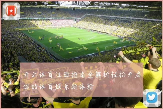 开云体育注册指南全解析轻松开启你的体育娱乐新体验