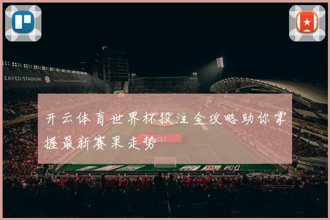 开云体育世界杯投注全攻略助你掌握最新赛果走势